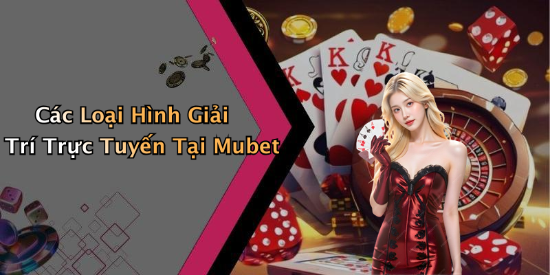 nha-cai-mubet-trai-nghiem-giai-tri-dinh-cao-voi-da-dang-san-choi