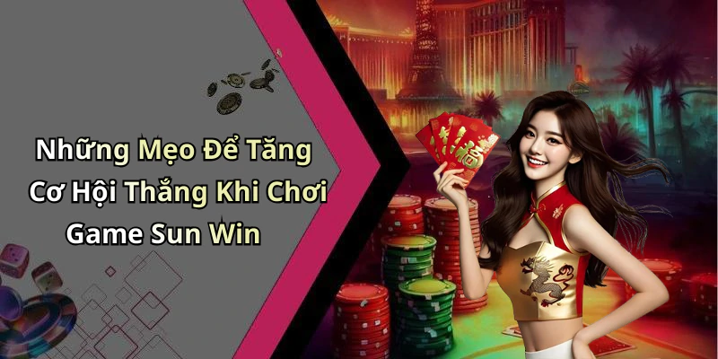 Những Mẹo Để Tăng Cơ Hội Thắng Khi Chơi Game Sun Win