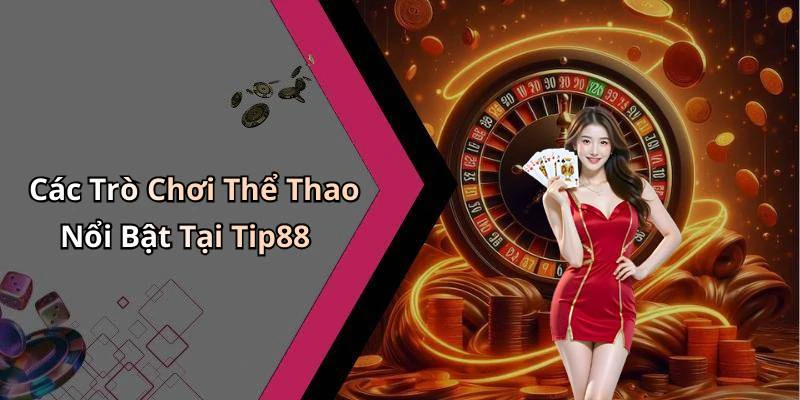 Các Trò Chơi Thể Thao Nổi Bật Tại Tip88