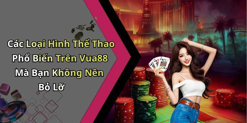 Các Loại Hình Thể Thao Phổ Biến Trên Vua88 Mà Bạn Không Nên Bỏ Lỡ