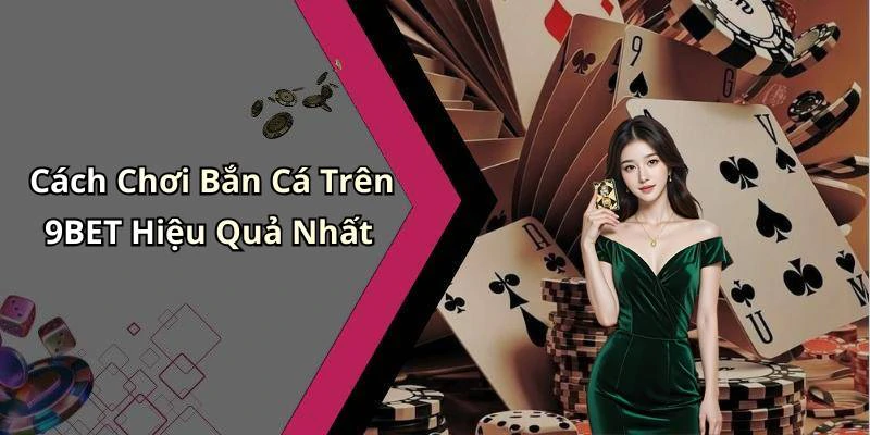 Cách Chơi Bắn Cá Trên 9BET Hiệu Quả Nhất