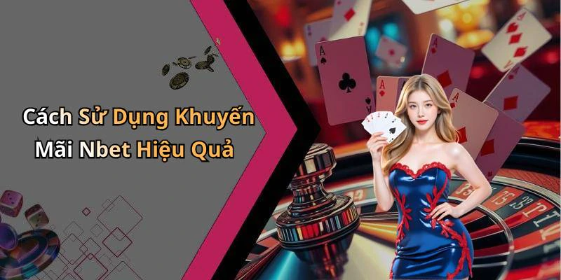 Cách Sử Dụng Khuyến Mãi Nbet Hiệu Quả