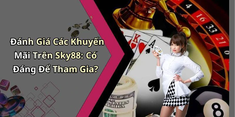 Đánh Giá Các Khuyến Mãi Trên Sky88: Có Đáng Để Tham Gia?