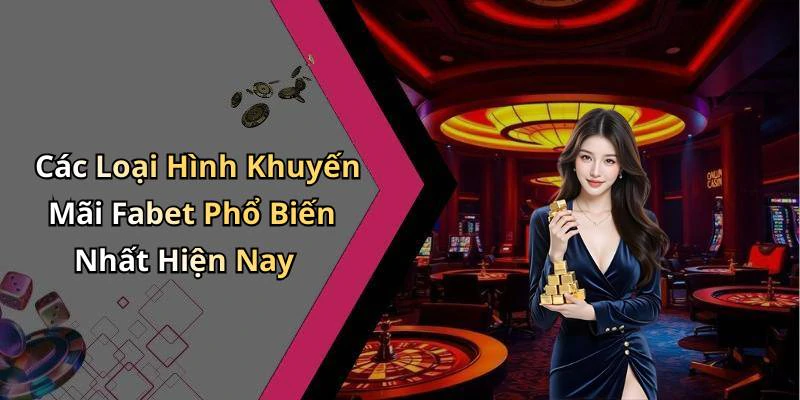 Các Loại Hình Khuyến Mãi Fabet Phổ Biến Nhất Hiện Nay