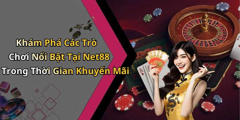 Khám Phá Các Trò Chơi Nổi Bật Tại Net88 Trong Thời Gian Khuyến Mãi