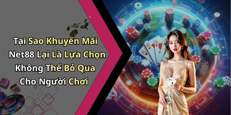 Tại Sao Khuyến Mãi Net88 Lại Là Lựa Chọn Không Thể Bỏ Qua Cho Người Chơi