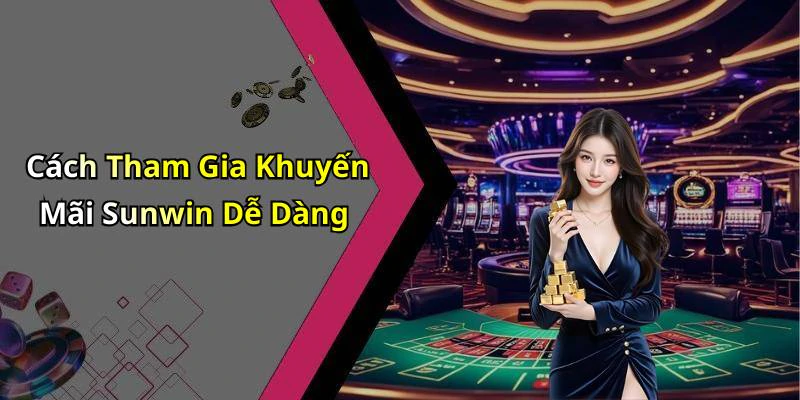 Cách Tham Gia Khuyến Mãi Sunwin Dễ Dàng