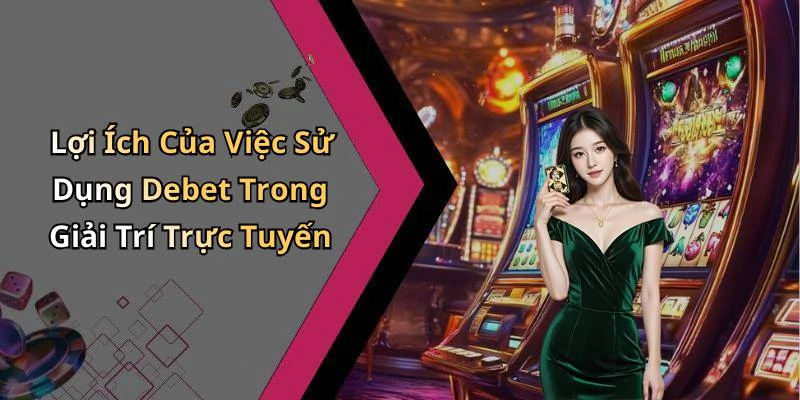 Lợi Ích Của Việc Sử Dụng Debet Trong Giải Trí Trực Tuyến