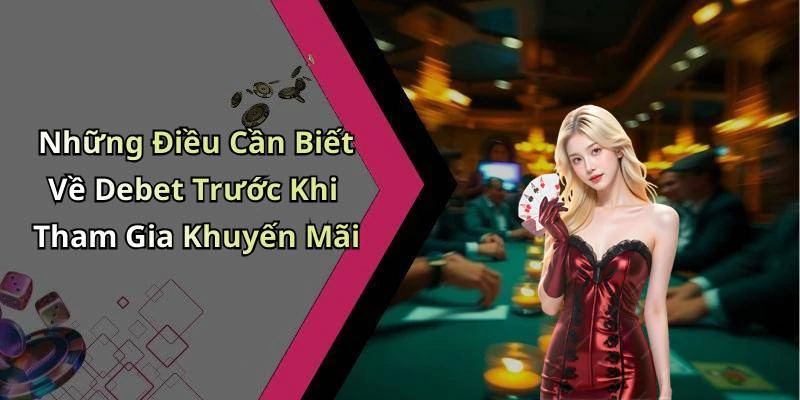 Những Điều Cần Biết Về Debet Trước Khi Tham Gia Khuyến Mãi