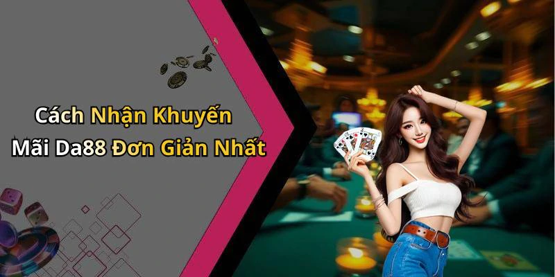 Cách Nhận Khuyến Mãi Da88 Đơn Giản Nhất